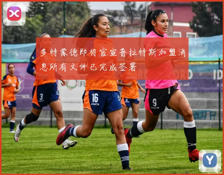 多特蒙德即将官宣普拉特斯加盟消息所有文件已完成签署